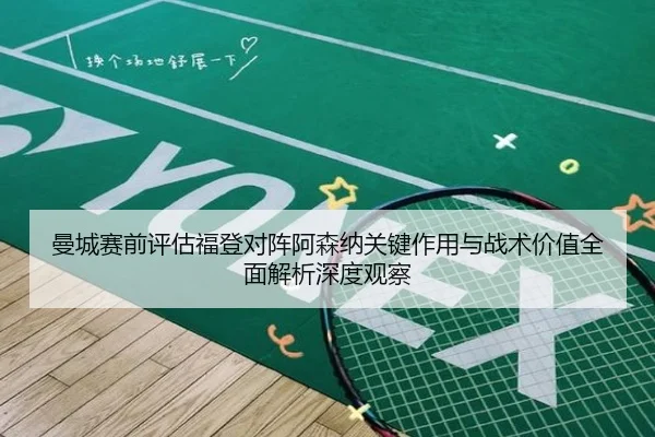曼城赛前评估福登对阵阿森纳关键作用与战术价值全面解析深度观察