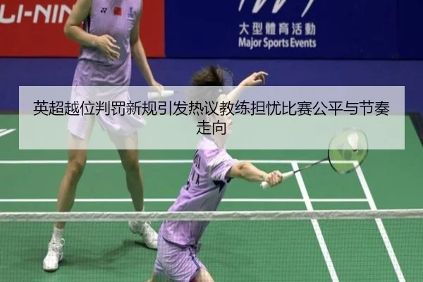 英超越位判罚新规引发热议教练担忧比赛公平与节奏走向